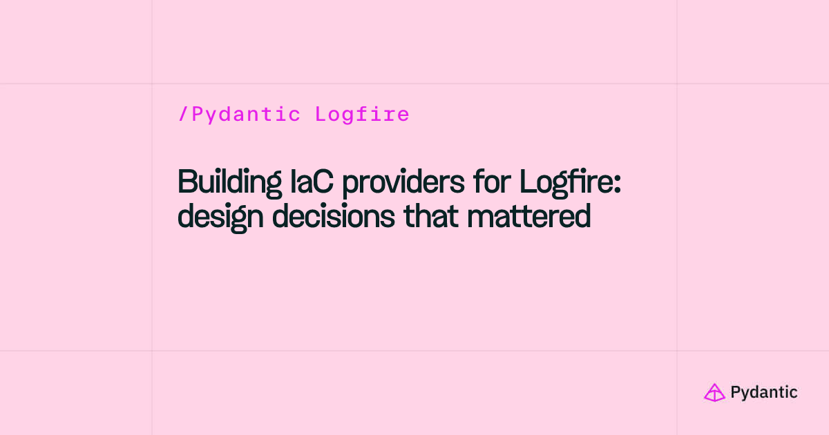 Building IaC providers for Logfire: design decisions that mattered