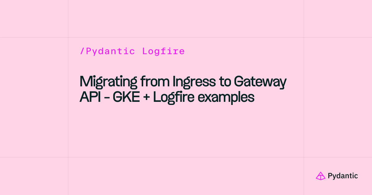 Migrating from Ingress to Gateway API - GKE + Logfire examples