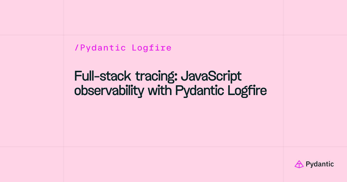 Full-Stack Tracing: JavaScript Observability | Pydantic Logfire