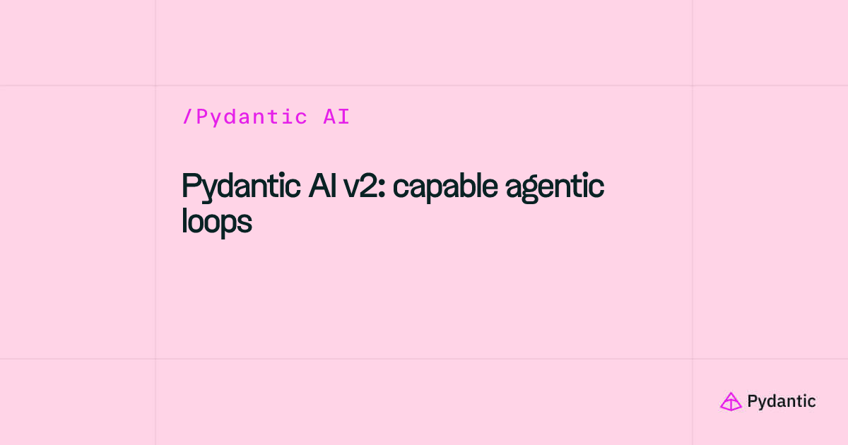 Pydantic AI v2: capable agentic loops