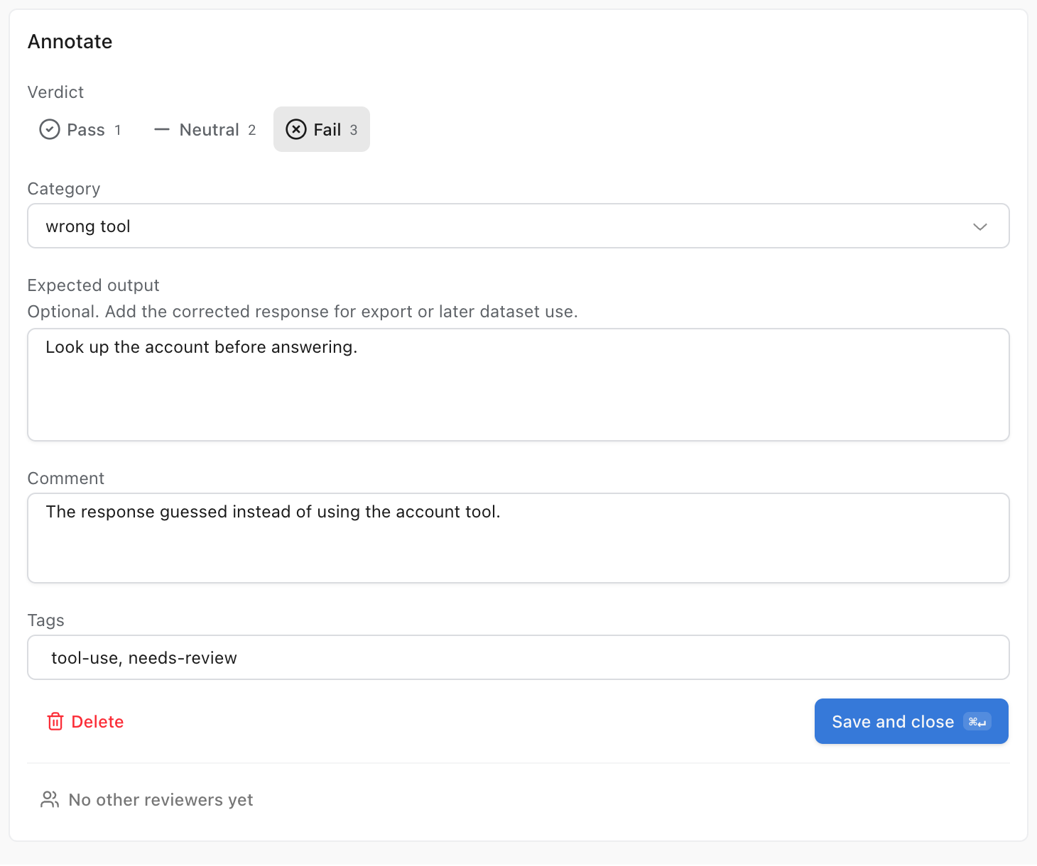The annotate panel on an agent run. Verdict is set to Fail, with Pass, Neutral and Fail bound to keys 1, 2 and 3. Category reads 'wrong tool'. An expected-output field, labeled optional and described as the corrected response for export or later dataset use, contains 'Look up the account before answering.' A comment reads 'The response guessed instead of using the account tool.' Tags read tool-use and needs-review, and a footer notes no other reviewers yet.
